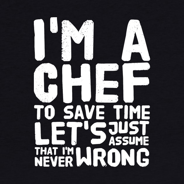 I'm a chef to save time let's just assume that i'm never wrong by captainmood